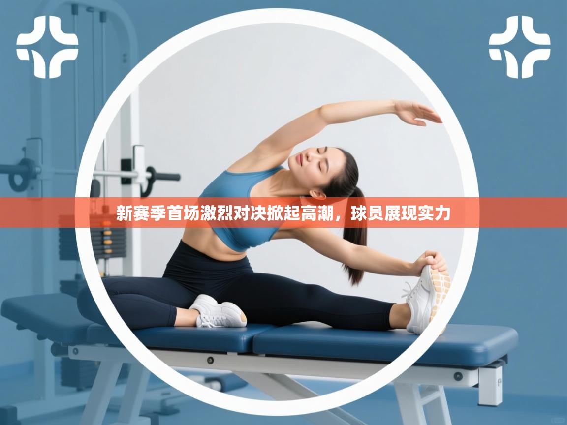 新赛季首场激烈对决掀起高潮，球员展现实力  第1张