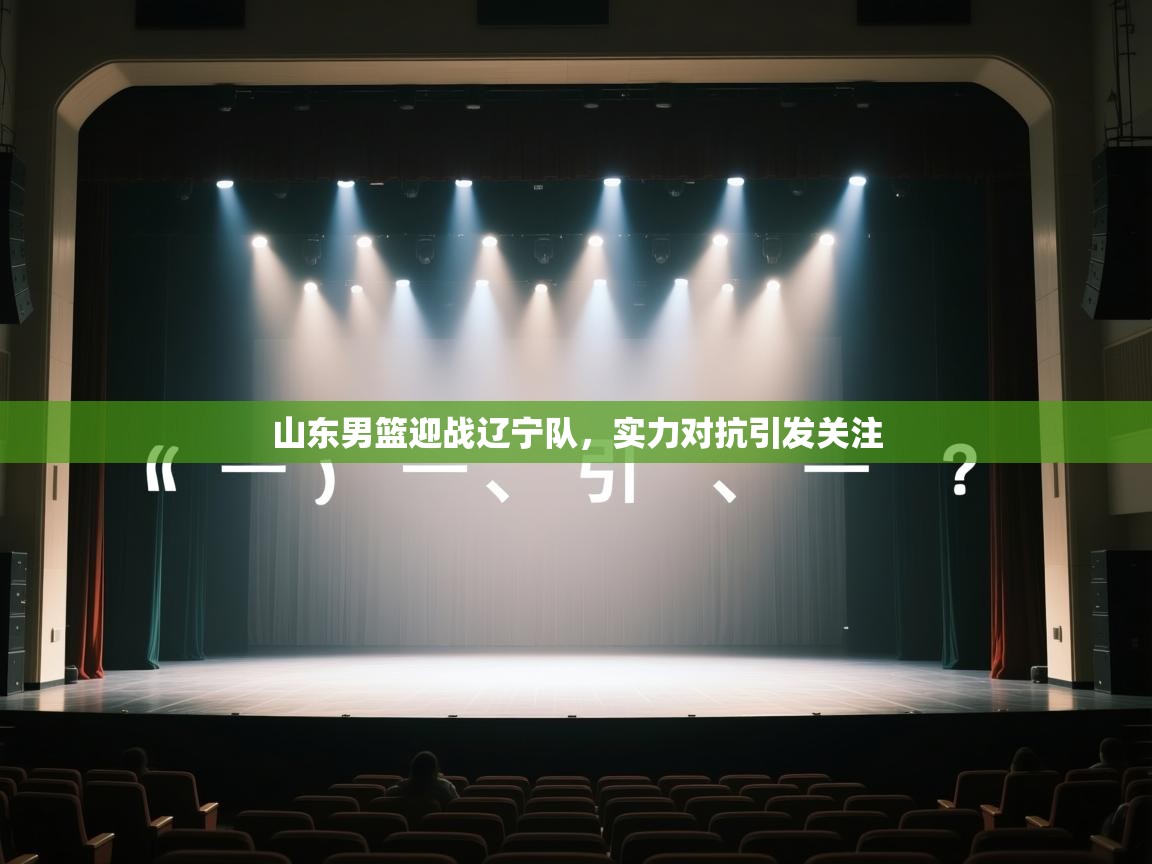 山东男篮迎战辽宁队，实力对抗引发关注  第1张