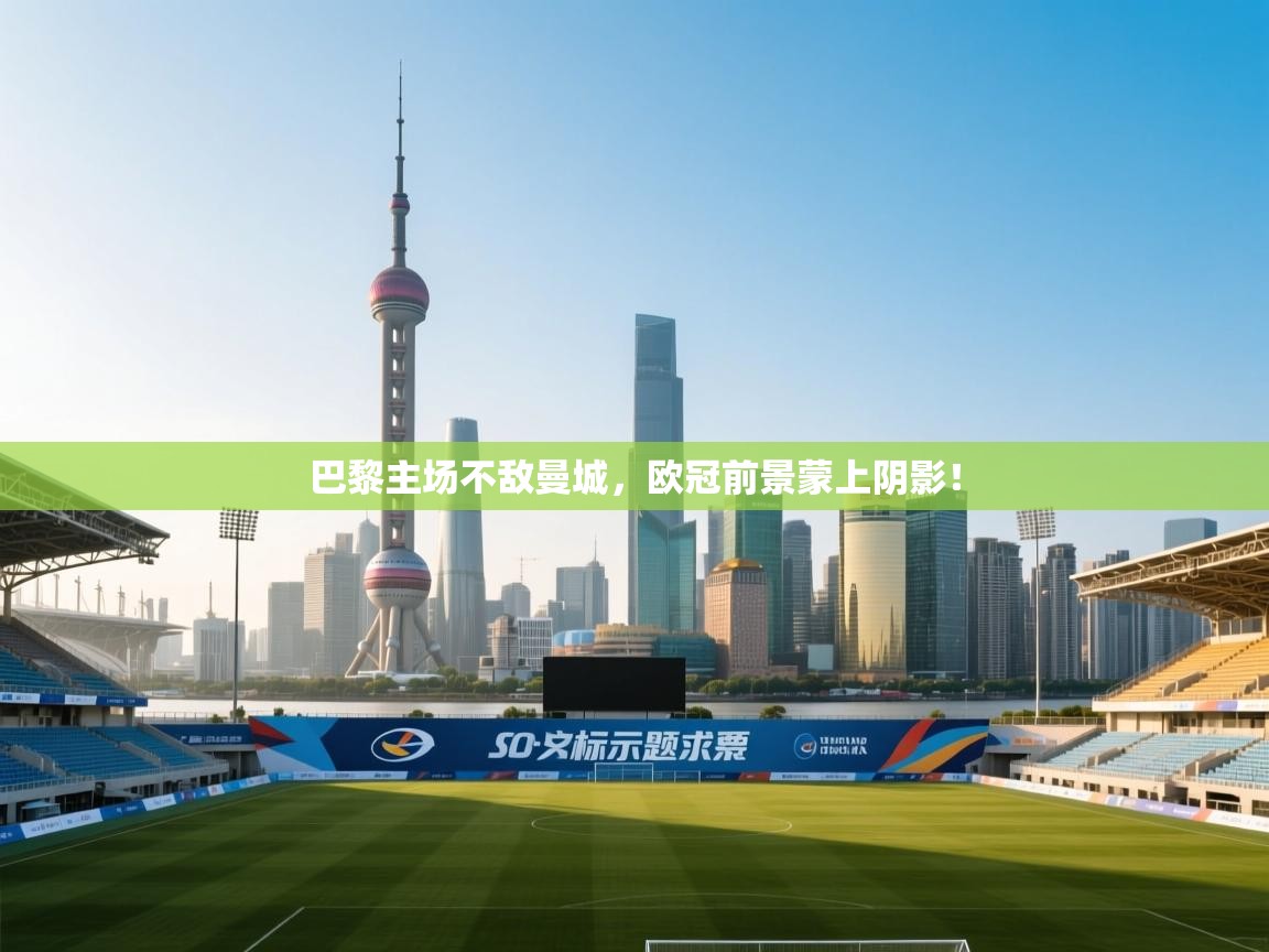 巴黎主场不敌曼城，欧冠前景蒙上阴影！