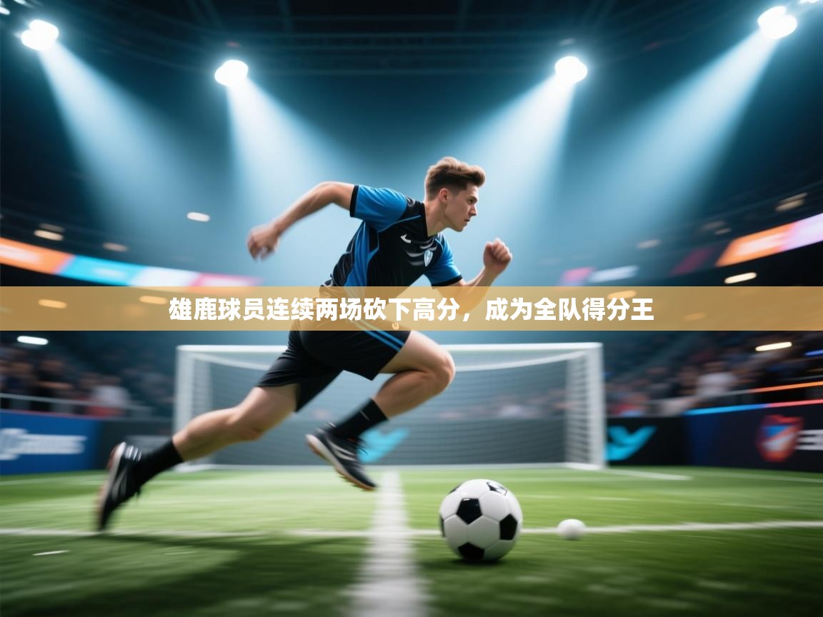 雄鹿球员连续两场砍下高分，成为全队得分王  第2张